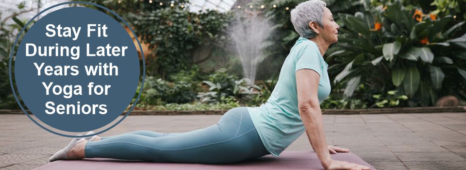 Stay Fit During Later Years with Yoga